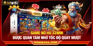 Game Nổ Hũ 33WIN Được Quan Tâm Nhờ Tốc Độ Quay Mượt
