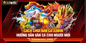 Cách Chơi Bắn Cá 33WIN – Hướng Dẫn Săn Cá Cho Người Mới