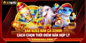 Săn Boss Bắn Cá 33WIN – Cách Chọn Thời Điểm Bắn Hợp Lý