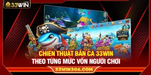 Chiến Thuật Bắn Cá 33WIN Theo Từng Mức Vốn Người Chơi