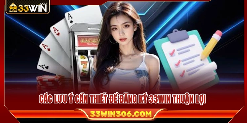 Những lưu ý không nên bỏ qua khi đăng ký 33WIN