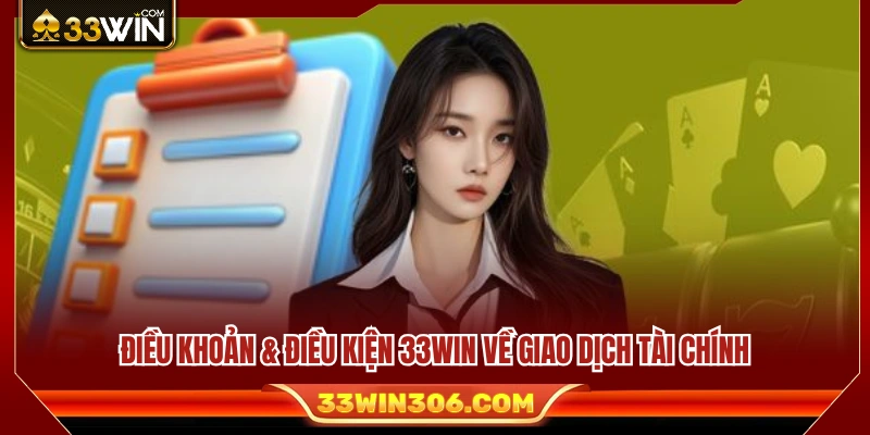Điều Khoản & Điều Kiện 33WIN 2 Quy định về thực hiện nạp tiền và rút tiền trong điều khoản