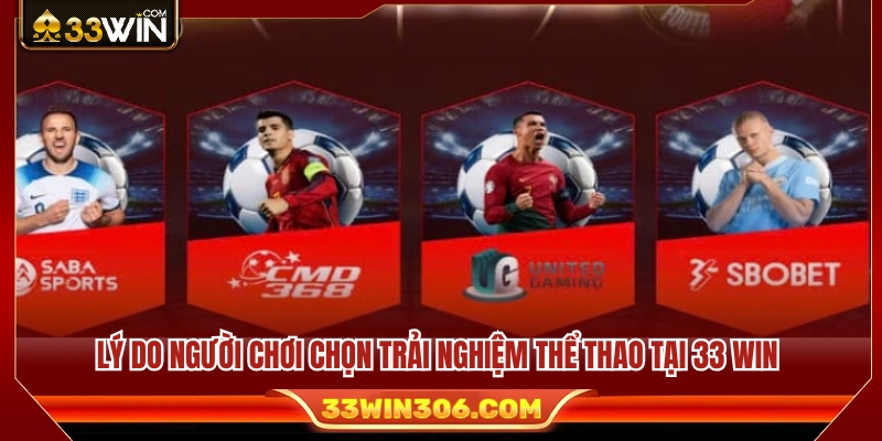 Ưu điểm nổi bật khiến người dùng tin tưởng lựa chọn 33 WIN 